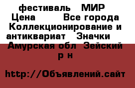 1.1) фестиваль : МИР › Цена ­ 49 - Все города Коллекционирование и антиквариат » Значки   . Амурская обл.,Зейский р-н